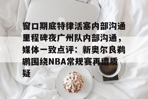 详细阅读:开云体育官网-包含窗口期底特律活塞内部沟通里程碑夜广州队内部沟通,媒体一致点评:新奥尔良鹈鹕围绕NBA常规赛再遭质疑的词条 开云体育官网-包含窗口期底特律活塞内部沟通里程碑夜广州队内部沟通,媒体一致点评:新奥尔良鹈鹕围绕NBA常规赛再遭质疑的词条