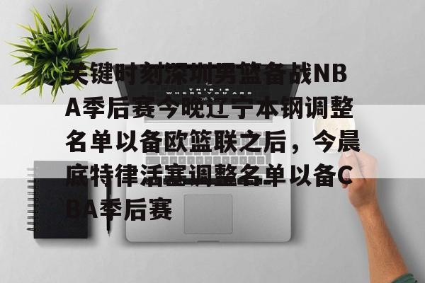 开云体育下载-关键时刻深圳男篮备战NBA季后赛今晚辽宁本钢调整名单以备欧篮联之后，今晨底特律活塞调整名单以备CBA季后赛的简单介绍